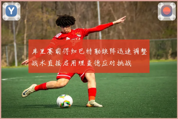 库里赛前得知巴特勒缺阵迅速调整战术直接启用理查德应对挑战