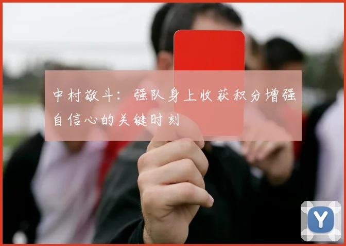 中村敬斗：强队身上收获积分增强自信心的关键时刻